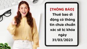 thong-bao-thue-bao-di-dong-co-thong-tin-chua-chuan-xac-se-bi-khoa-ngay-31-03-2023